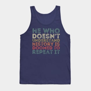 He Who Doesn't Understand History Is Doomed To Repeat It Tank Top